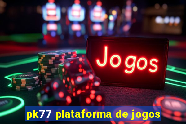 pk77 plataforma de jogos